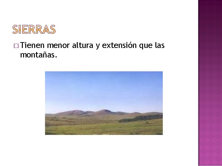 � Tienen menor altura y extensión que las montañas. 