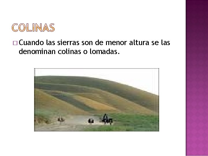 � Cuando las sierras son de menor altura se las denominan colinas o lomadas.