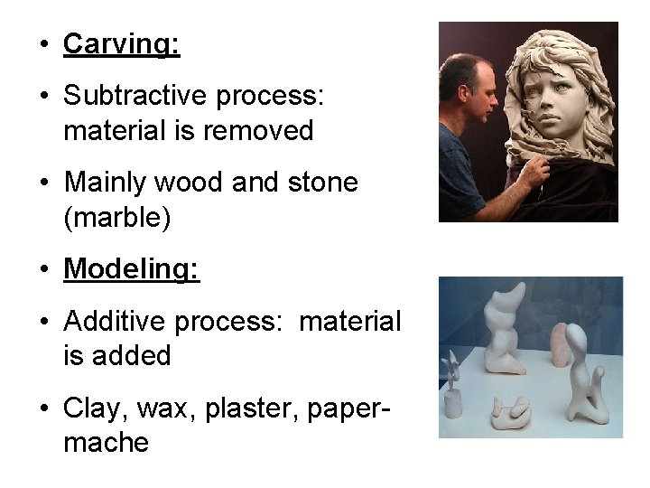  • Carving: • Subtractive process: material is removed • Mainly wood and stone