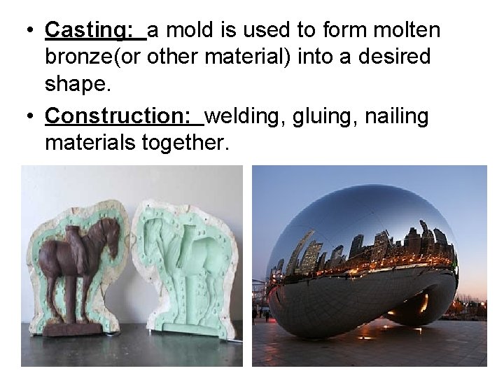  • Casting: a mold is used to form molten bronze(or other material) into