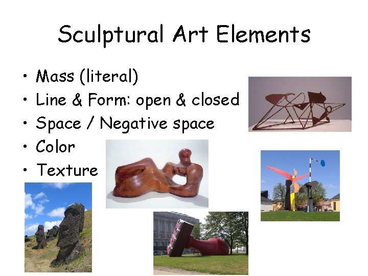 Sculptural Art Elements • • • Mass (literal) Line & Form: open & closed