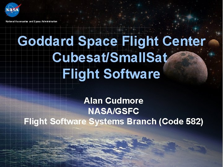 National Aeronautics and Space Administration Goddard Space Flight Center Cubesat/Small. Sat Flight Software Alan