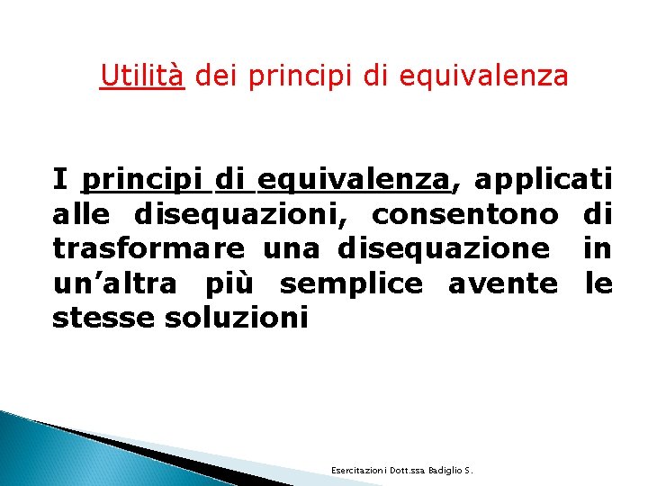 Utilità dei principi di equivalenza I principi di equivalenza, applicati alle disequazioni, consentono di