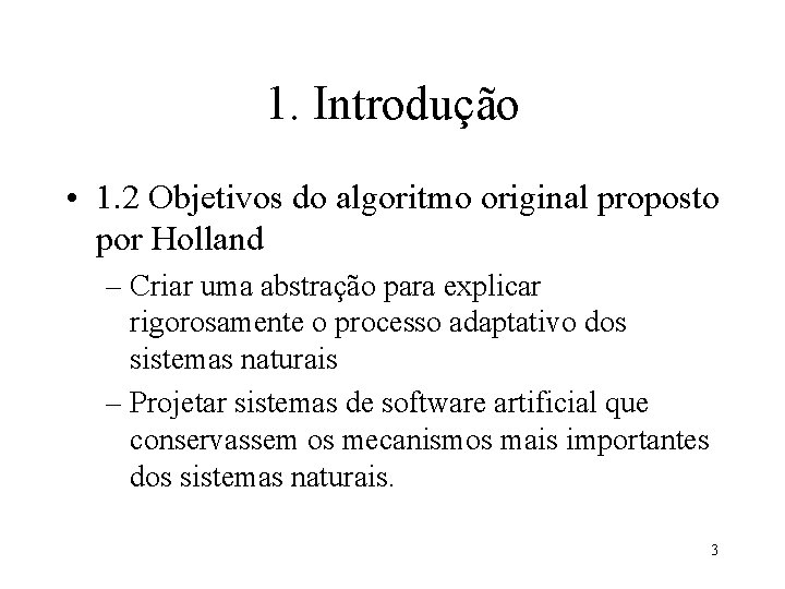 1. Introdução • 1. 2 Objetivos do algoritmo original proposto por Holland – Criar