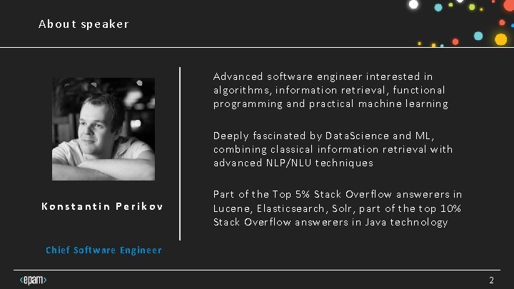 About speaker Advanced software engineer interested in algorithms, information retrieval, functional programming and practical About speaker Advanced software engineer interested in algorithms, information retrieval, functional programming and practical