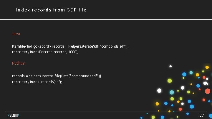 Index records from SDF file Java Iterable<Indigo. Record> records = Helpers. iterate. Sdf(“componds. sdf”); Index records from SDF file Java Iterable<Indigo. Record> records = Helpers. iterate. Sdf(“componds. sdf”);