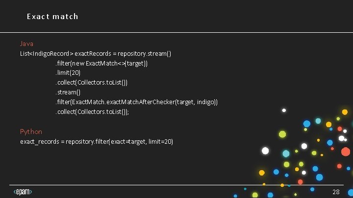 Exact match Java List<Indigo. Record> exact. Records = repository. stream() . filter(new Exact. Match<>(target)). Exact match Java List<Indigo. Record> exact. Records = repository. stream() . filter(new Exact. Match<>(target)).
