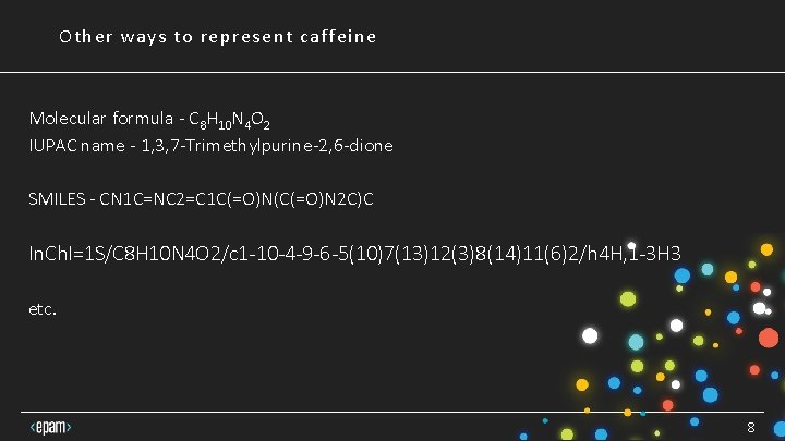 Other ways to represent caffeine Molecular formula - C 8 H 10 N 4 Other ways to represent caffeine Molecular formula - C 8 H 10 N 4