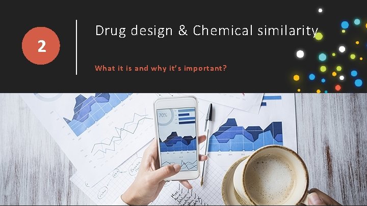 2 Drug design & Chemical similarity What it is and why it’s important? 2 Drug design & Chemical similarity What it is and why it’s important?