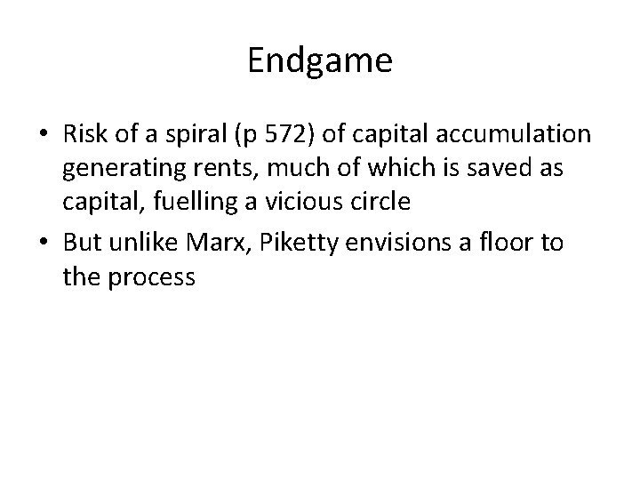 Endgame • Risk of a spiral (p 572) of capital accumulation generating rents, much Endgame • Risk of a spiral (p 572) of capital accumulation generating rents, much