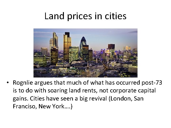Land prices in cities • Rognlie argues that much of what has occurred post-73 Land prices in cities • Rognlie argues that much of what has occurred post-73