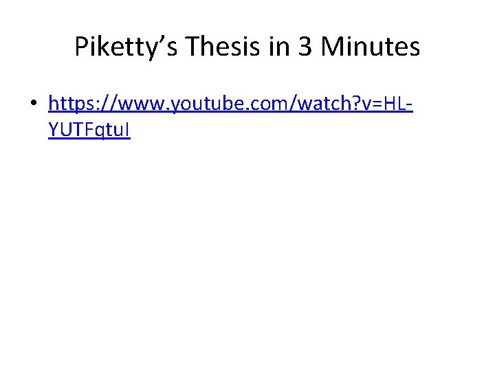 Piketty’s Thesis in 3 Minutes • https: //www. youtube. com/watch? v=HLYUTFqtu. I Piketty’s Thesis in 3 Minutes • https: //www. youtube. com/watch? v=HLYUTFqtu. I