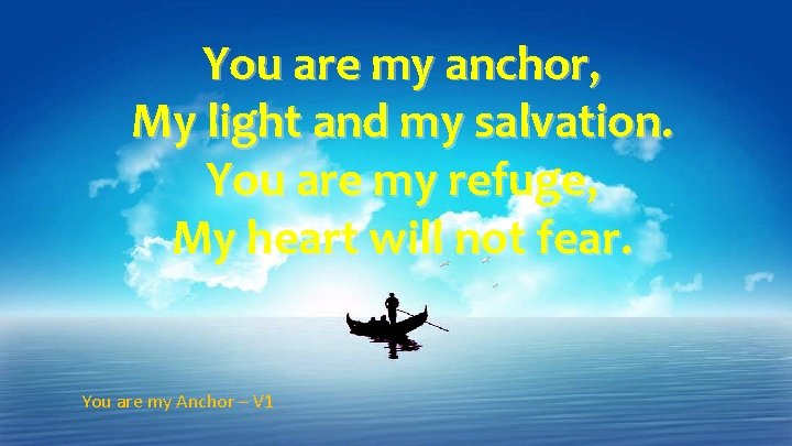 You are my anchor, My light and my salvation. You are my refuge, My