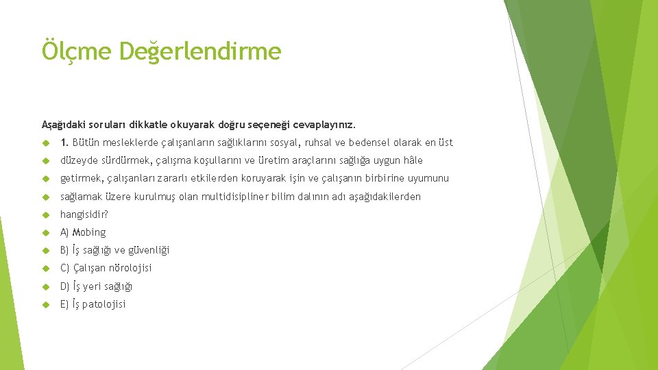 Ölçme Değerlendirme Aşağıdaki soruları dikkatle okuyarak doğru seçeneği cevaplayınız. 1. Bütün mesleklerde çalışanların sağlıklarını