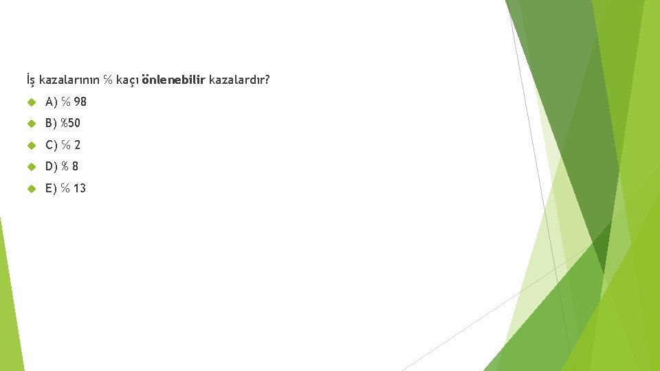 İş kazalarının ℅ kaçı önlenebilir kazalardır? A) ℅ 98 B) %50 C) ℅ 2