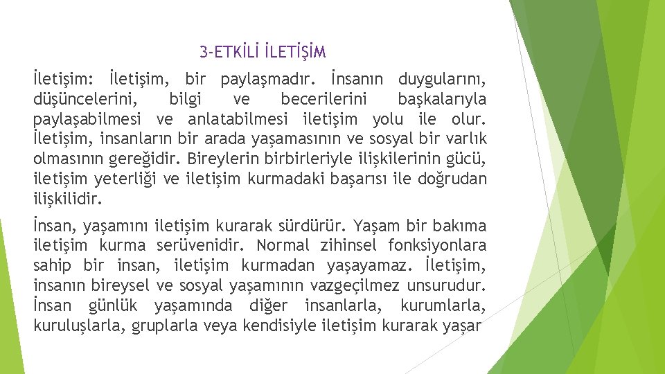 3 -ETKİLİ İLETİŞİM İletişim: İletişim, bir paylaşmadır. İnsanın duygularını, düşüncelerini, bilgi ve becerilerini başkalarıyla
