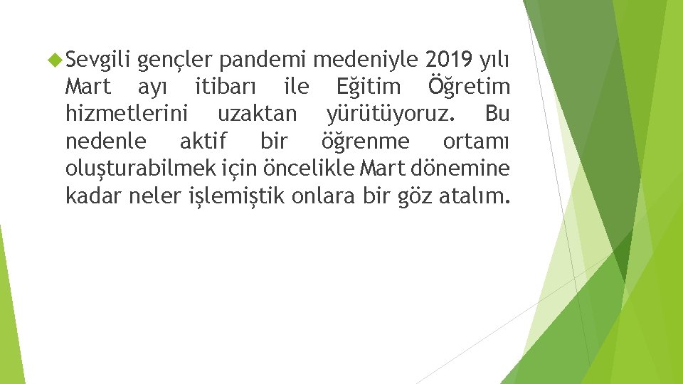  Sevgili gençler pandemi medeniyle 2019 yılı Mart ayı itibarı ile Eğitim Öğretim hizmetlerini