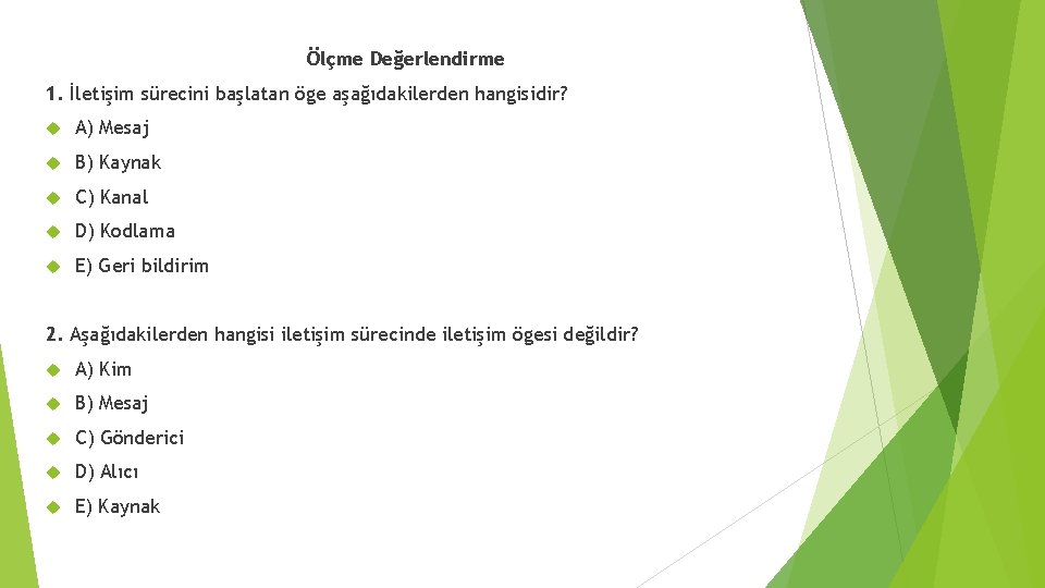Ölçme Değerlendirme 1. İletişim sürecini başlatan öge aşağıdakilerden hangisidir? A) Mesaj B) Kaynak C)