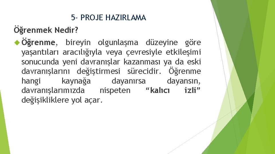 5 - PROJE HAZIRLAMA Öğrenmek Nedir? Öğrenme, bireyin olgunlaşma düzeyine göre yaşantıları aracılığıyla veya
