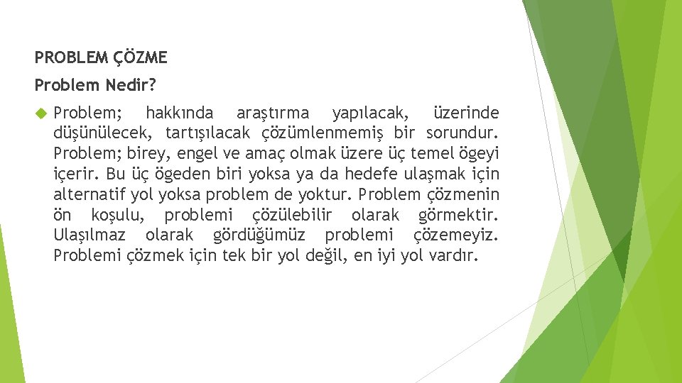 PROBLEM ÇÖZME Problem Nedir? Problem; hakkında araştırma yapılacak, üzerinde düşünülecek, tartışılacak çözümlenmemiş bir sorundur.