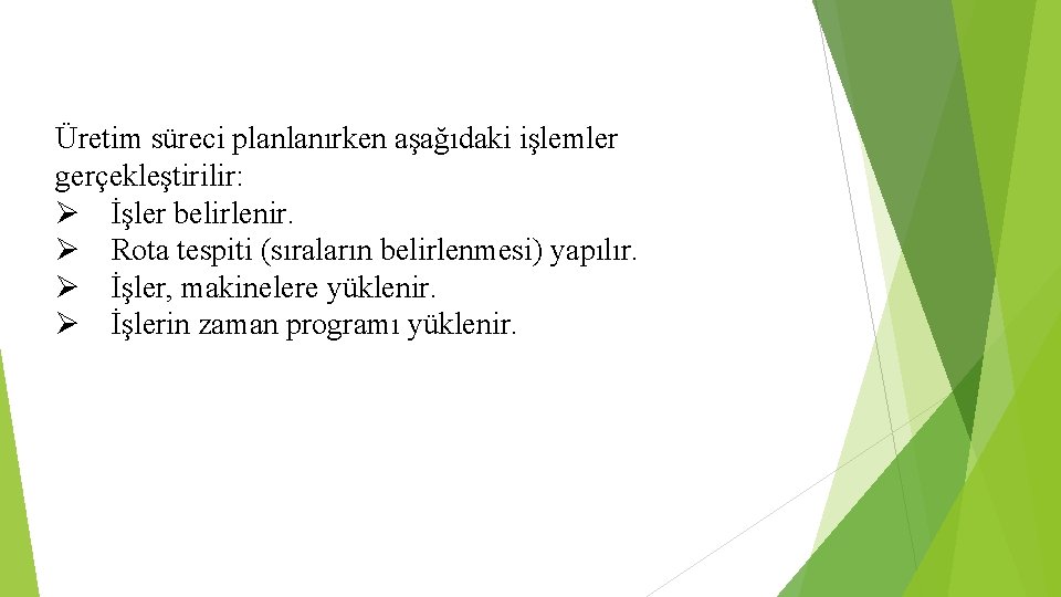 Üretim süreci planlanırken aşağıdaki işlemler gerçekleştirilir: İşler belirlenir. Rota tespiti (sıraların belirlenmesi) yapılır. İşler,