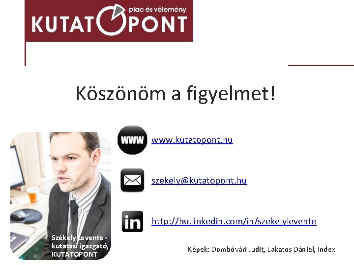 Köszönöm a figyelmet! www. kutatopont. hu szekely@kutatopont. hu http: //hu. linkedin. com/in/szekelylevente Székely Levente