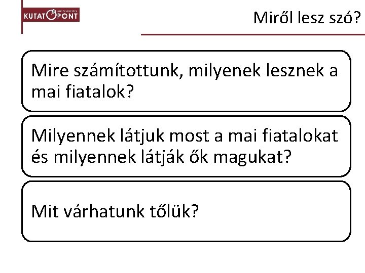 Miről lesz szó? Mire számítottunk, milyenek lesznek a mai fiatalok? Milyennek látjuk most a