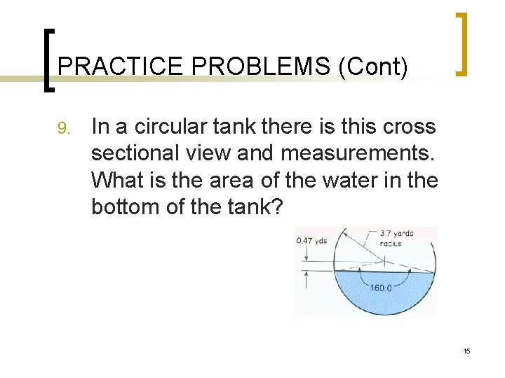 PRACTICE PROBLEMS (Cont) 9. In a circular tank there is this cross sectional view