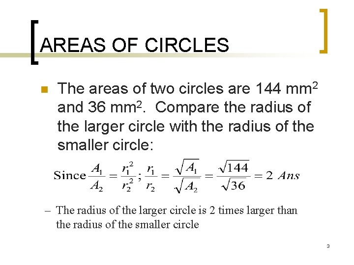 AREAS OF CIRCLES n The areas of two circles are 144 mm 2 and