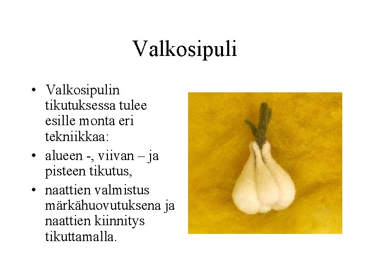 Valkosipuli • Valkosipulin tikutuksessa tulee esille monta eri tekniikkaa: • alueen -, viivan –