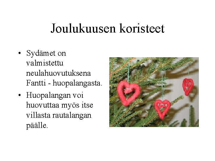 Joulukuusen koristeet • Sydämet on valmistettu neulahuovutuksena Fantti - huopalangasta. • Huopalangan voi huovuttaa