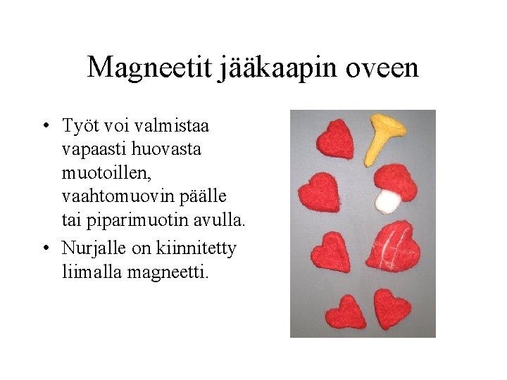 Magneetit jääkaapin oveen • Työt voi valmistaa vapaasti huovasta muotoillen, vaahtomuovin päälle tai piparimuotin