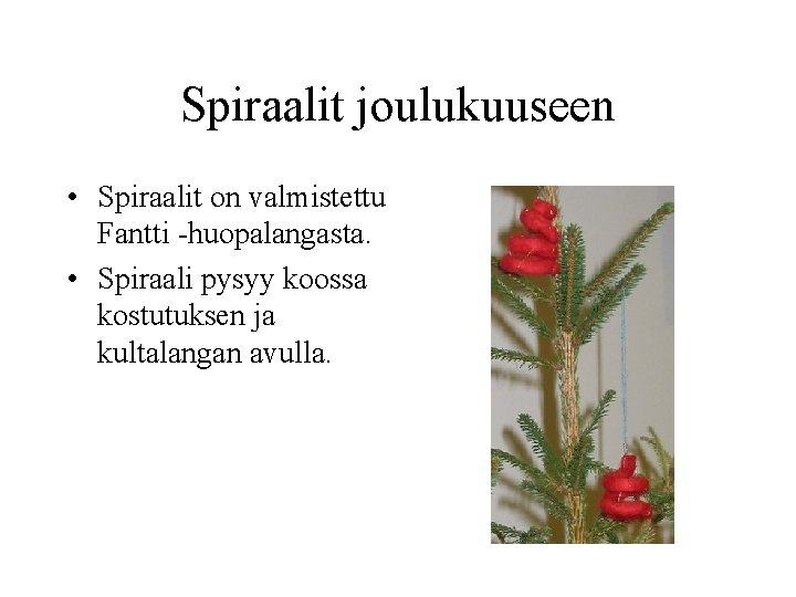 Spiraalit joulukuuseen • Spiraalit on valmistettu Fantti -huopalangasta. • Spiraali pysyy koossa kostutuksen ja