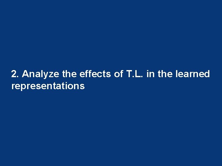 2. Analyze the effects of T. L. in the learned representations 