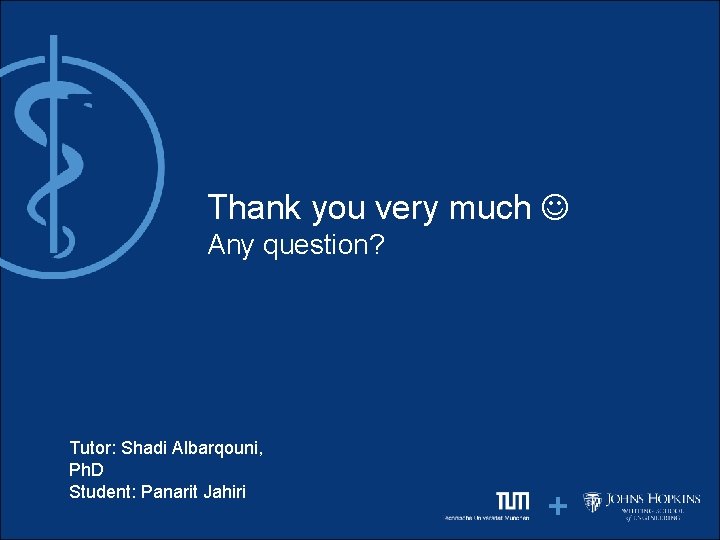 Thank you very much Any question? Tutor: Shadi Albarqouni, Ph. D Student: Panarit Jahiri