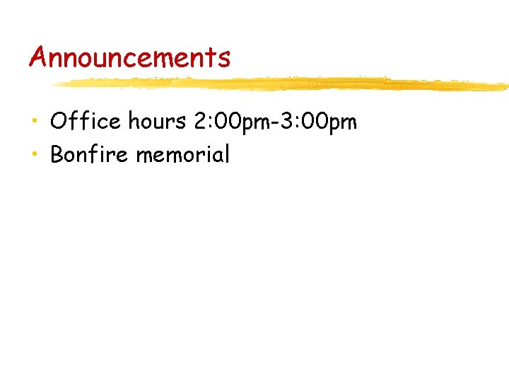 Announcements • Office hours 2: 00 pm-3: 00 pm • Bonfire memorial 