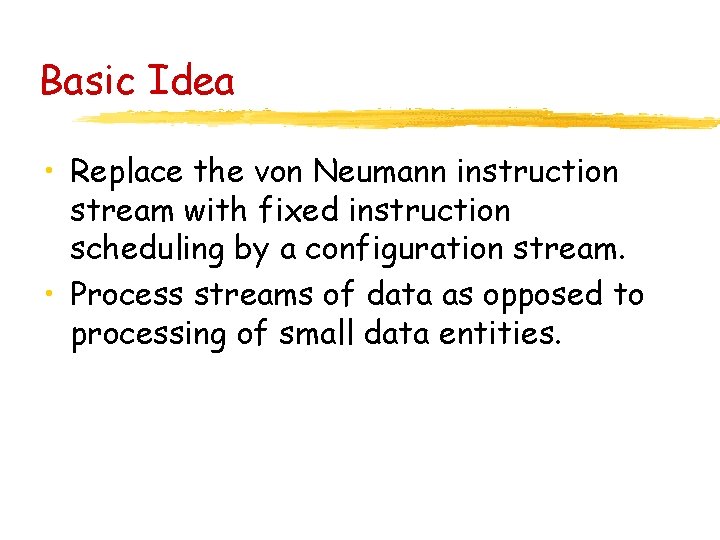 Basic Idea • Replace the von Neumann instruction stream with fixed instruction scheduling by
