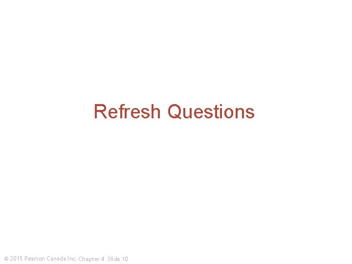 Refresh Questions © 2015 Pearson Canada Inc. Chapter 4 Slide 10 