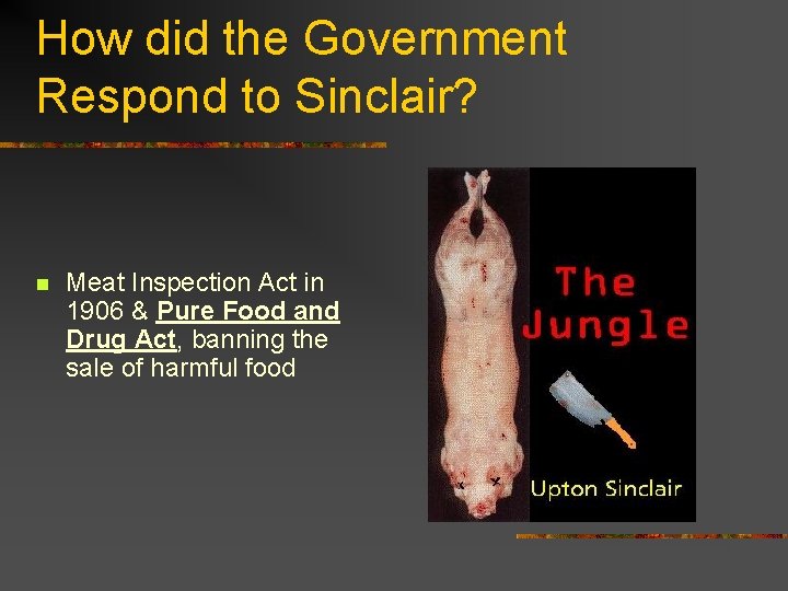 How did the Government Respond to Sinclair? n Meat Inspection Act in 1906 & How did the Government Respond to Sinclair? n Meat Inspection Act in 1906 &