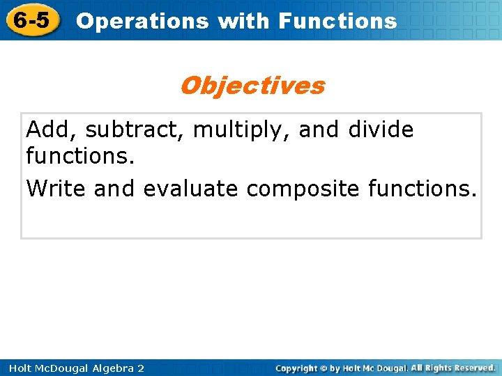 6 -5 Operations with Functions Objectives Add, subtract, multiply, and divide functions. Write and