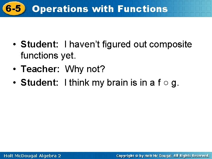 6 -5 Operations with Functions • Student: I haven’t figured out composite functions yet.