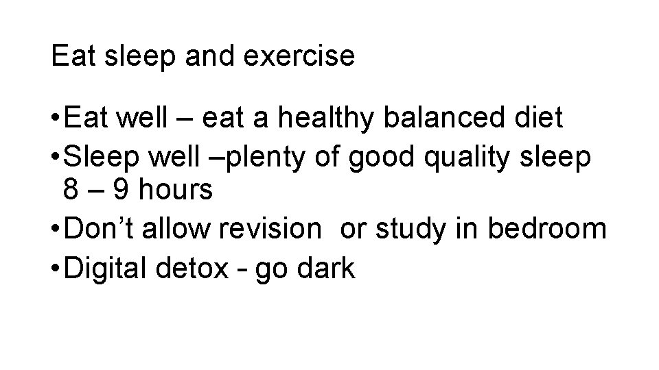 Eat sleep and exercise • Eat well – eat a healthy balanced diet •