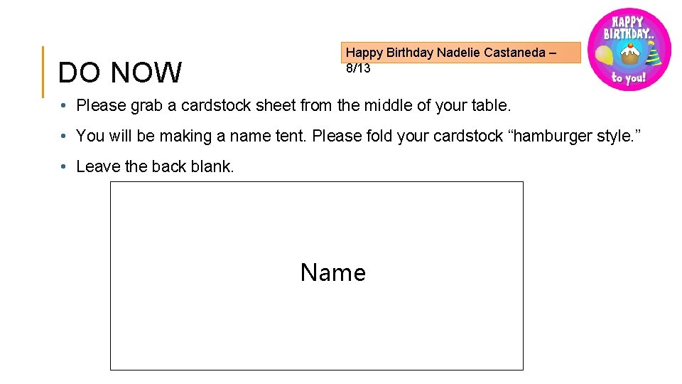 DO NOW Happy Birthday Nadelie Castaneda – 8/13 • Please grab a cardstock sheet DO NOW Happy Birthday Nadelie Castaneda – 8/13 • Please grab a cardstock sheet
