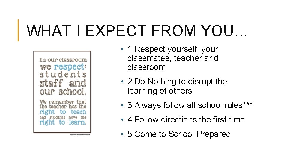 WHAT I EXPECT FROM YOU… • 1. Respect yourself, your classmates, teacher and classroom WHAT I EXPECT FROM YOU… • 1. Respect yourself, your classmates, teacher and classroom