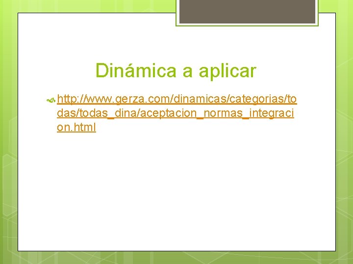 Dinámica a aplicar http: //www. gerza. com/dinamicas/categorias/to das/todas_dina/aceptacion_normas_integraci on. html 