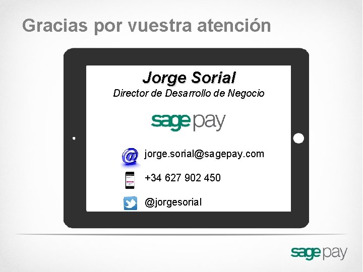 Gracias por vuestra atención Jorge Sorial Director de Desarrollo de Negocio jorge. sorial@sagepay. com