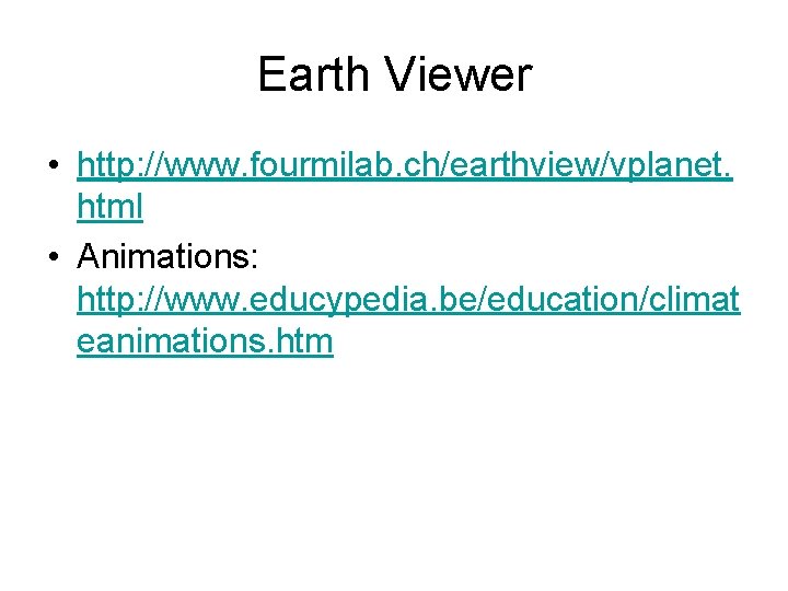 Earth Viewer • http: //www. fourmilab. ch/earthview/vplanet. html • Animations: http: //www. educypedia. be/education/climat