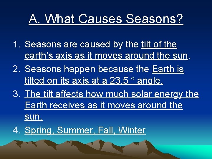 A. What Causes Seasons? 1. Seasons are caused by the tilt of the earth’s