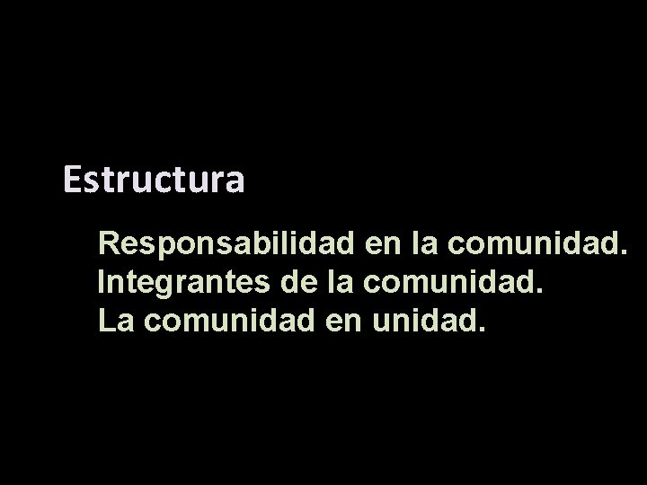 Estructura Responsabilidad en la comunidad. Integrantes de la comunidad. La comunidad en unidad. Estructura Responsabilidad en la comunidad. Integrantes de la comunidad. La comunidad en unidad.