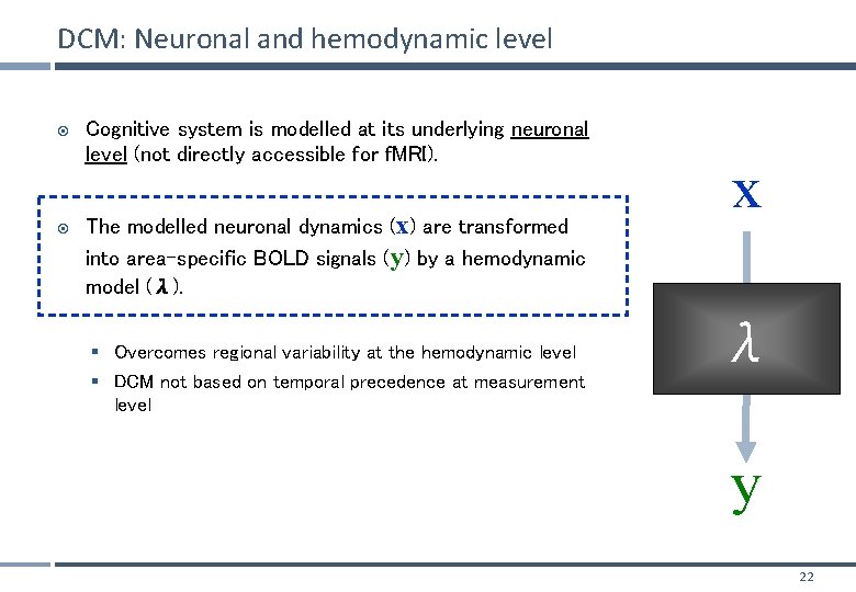 DCM: Neuronal and hemodynamic level Cognitive system is modelled at its underlying neuronal level
